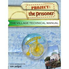 The Prisoner - The Village Technical Manual by Tim Palgut