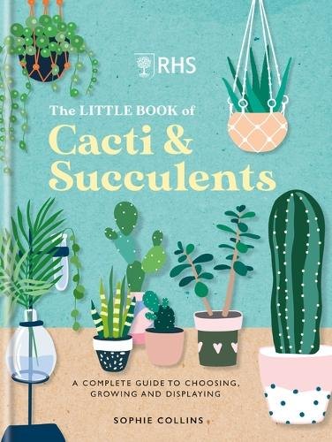 RHS The Little Book of Cacti & Succulents: The complete guide to choosing, growing and displaying