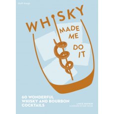Whisky Made Me Do It - 60 Wonderful Whisky and Bourbon Cocktails