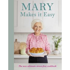 Mary Makes It Easy - The New Ultimate Stress-free Cookbook